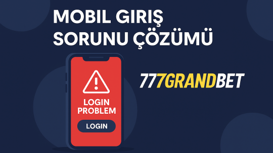 777 Grandbet Mobil Giriş Sorunu Çözümü